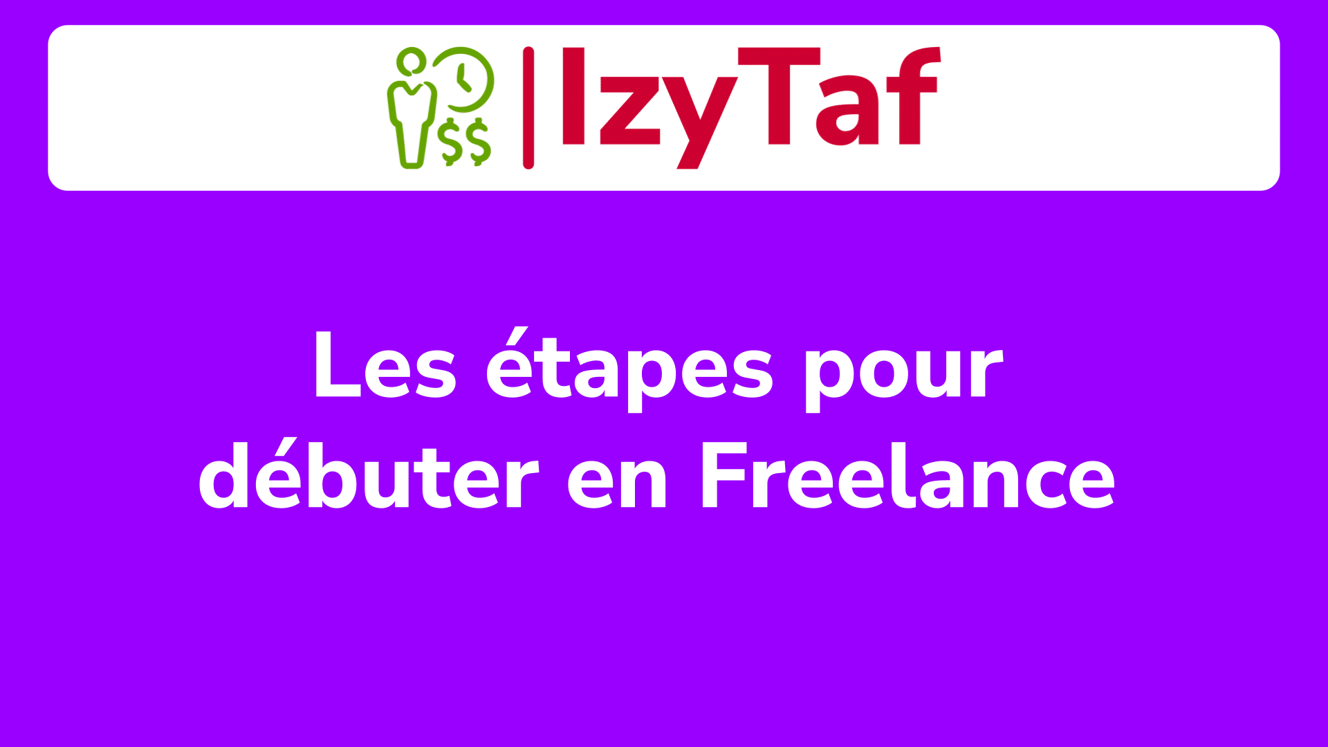 Les 6 étapes Pour Débuter En Freelance Tout Découvrir 